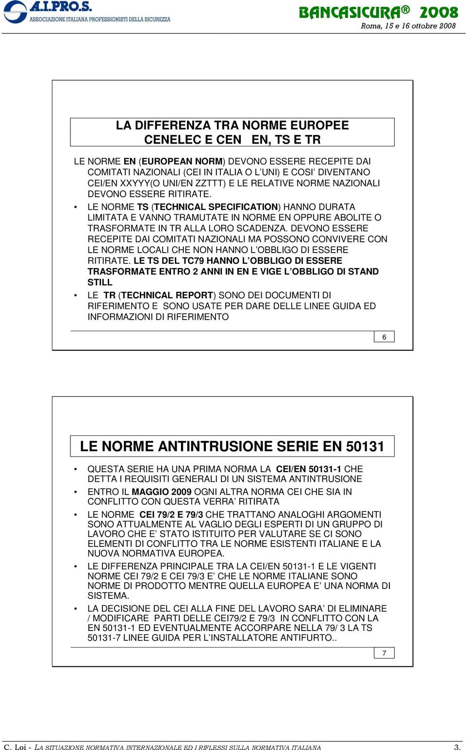 LE NORME TS (TECHNICAL SPECIFICATION) HANNO DURATA LIMITATA E VANNO TRAMUTATE IN NORME EN OPPURE ABOLITE O TRASFORMATE IN TR ALLA LORO SCADENZA.