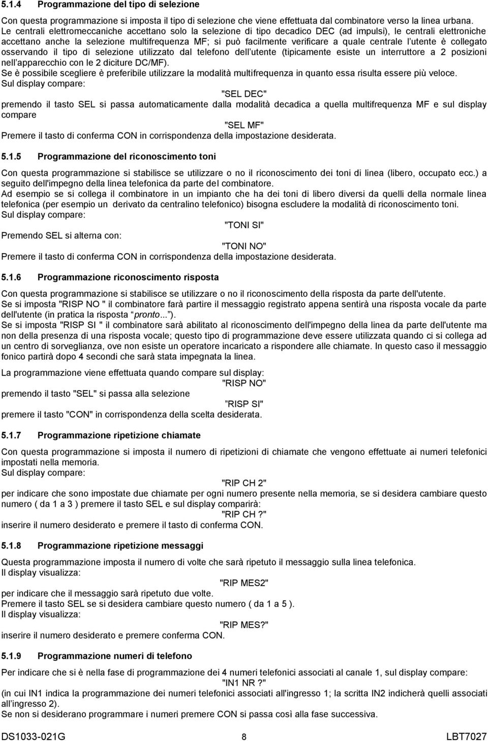 quale centrale l utente è collegato osservando il tipo di selezione utilizzato dal telefono dell utente (tipicamente esiste un interruttore a 2 posizioni nell apparecchio con le 2 diciture DC/MF).