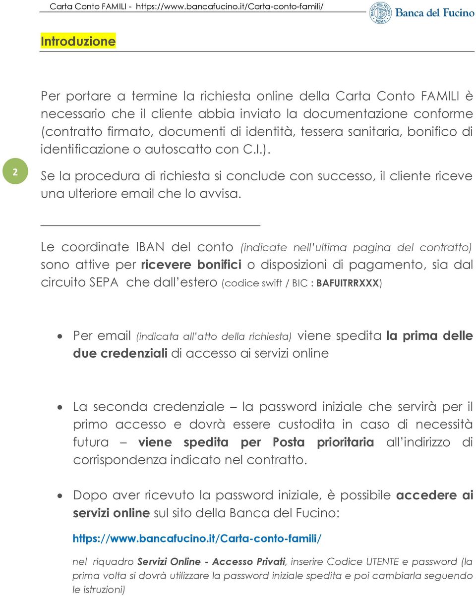 Le coordinate IBAN del conto (indicate nell ultima pagina del contratto) sono attive per ricevere bonifici o disposizioni di pagamento, sia dal circuito SEPA che dall estero (codice swift / BIC :