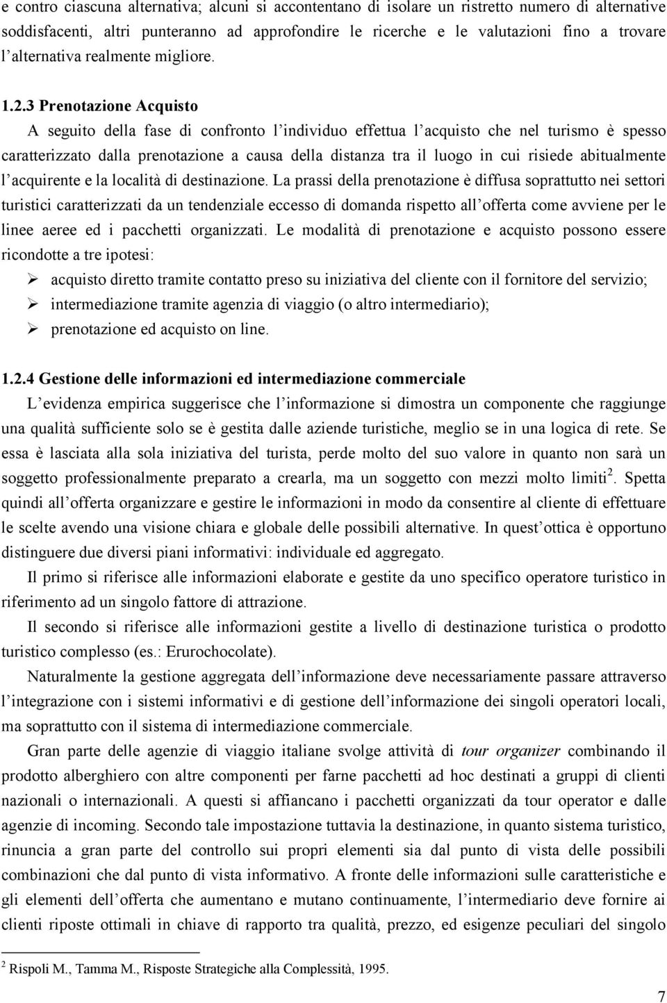 3 Prenotazione Acquisto A seguito della fase di confronto l individuo effettua l acquisto che nel turismo è spesso caratterizzato dalla prenotazione a causa della distanza tra il luogo in cui risiede