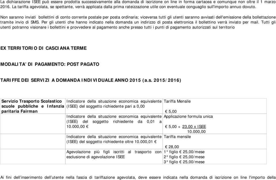 Non saranno inviati bollettini di conto corrente postale per posta ordinaria; viceversa tutti gli utenti saranno avvisati dell'emissione della bollettazione tramite invio di SMS.