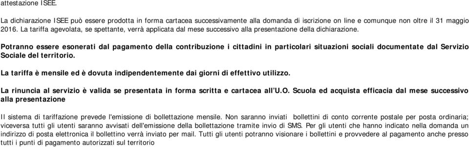 Potranno essere esonerati dal pagamento della contribuzione i cittadini in particolari situazioni sociali documentate dal Servizio Sociale del territorio.