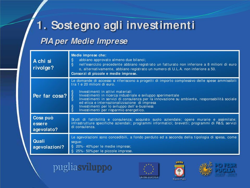 di U.L.A. non inferiore a 50. Consorzi di piccole e medie imprese. Le domande di accesso si riferiscono a progetti di importo complessivo delle spese ammissibili tra 1 e 20 milioni di euro.