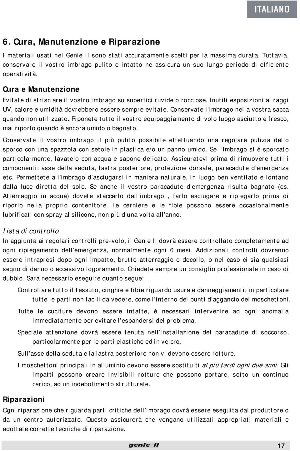 Cura e Manutenzione Evitate di strisciare il vostro imbrago su superfici ruvide o rocciose. Inutili esposizioni ai raggi UV, calore e umidità dovrebbero essere sempre evitate.