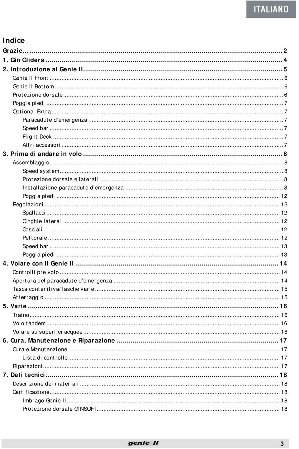 .. 8 Poggia piedi... 12 Regolazioni... 12 Spallacci... 12 Cinghie laterali... 12 Cosciali... 12 Pettorale... 12 Speed bar... 13 Poggia piedi... 13 4. Volare con il Genie II...14 Controlli pre volo.