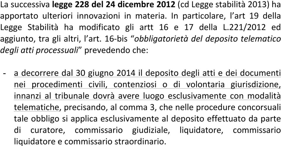 16- bis obbligatorietà del deposito telematico degli atti processuali prevedendo che: - a decorrere dal 30 giugno 2014 il deposito degli atti e dei documenti nei procedimenti civili, contenziosi