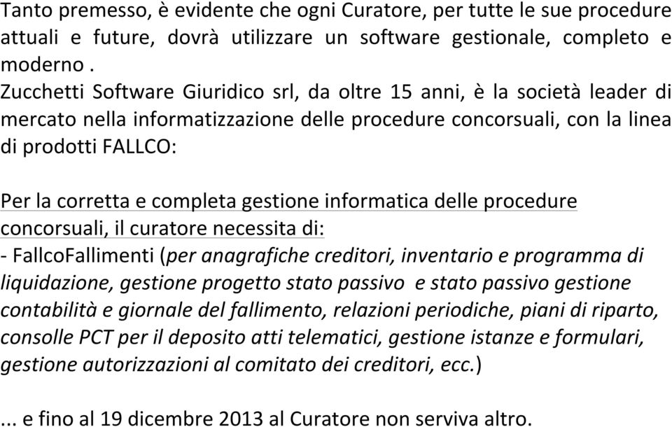 gestione informatica delle procedure concorsuali, il curatore necessita di: - FallcoFallimenti (per anagrafiche creditori, inventario e programma di liquidazione, gestione progetto stato passivo e