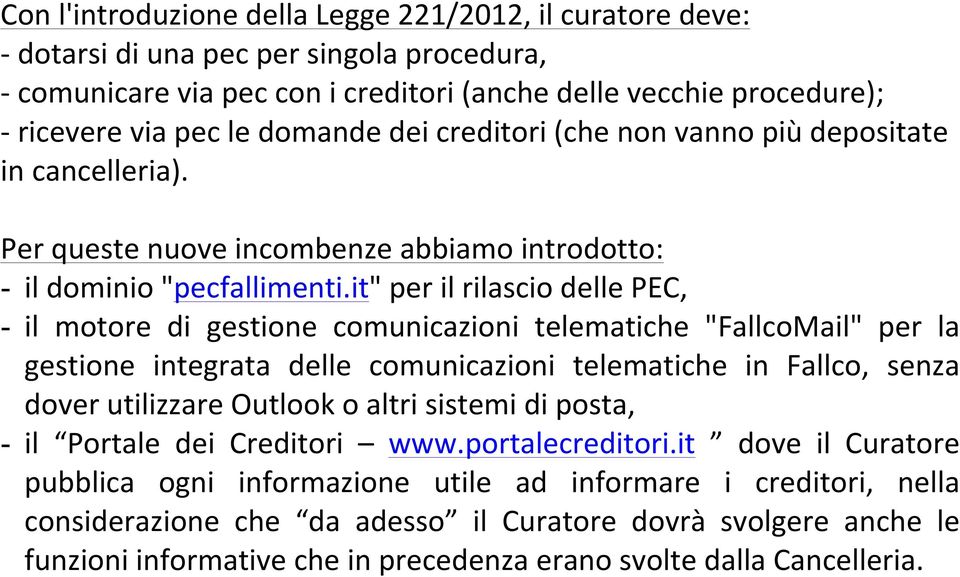 it" per il rilascio delle PEC, - il motore di gestione comunicazioni telematiche "FallcoMail" per la gestione integrata delle comunicazioni telematiche in Fallco, senza dover utilizzare Outlook o