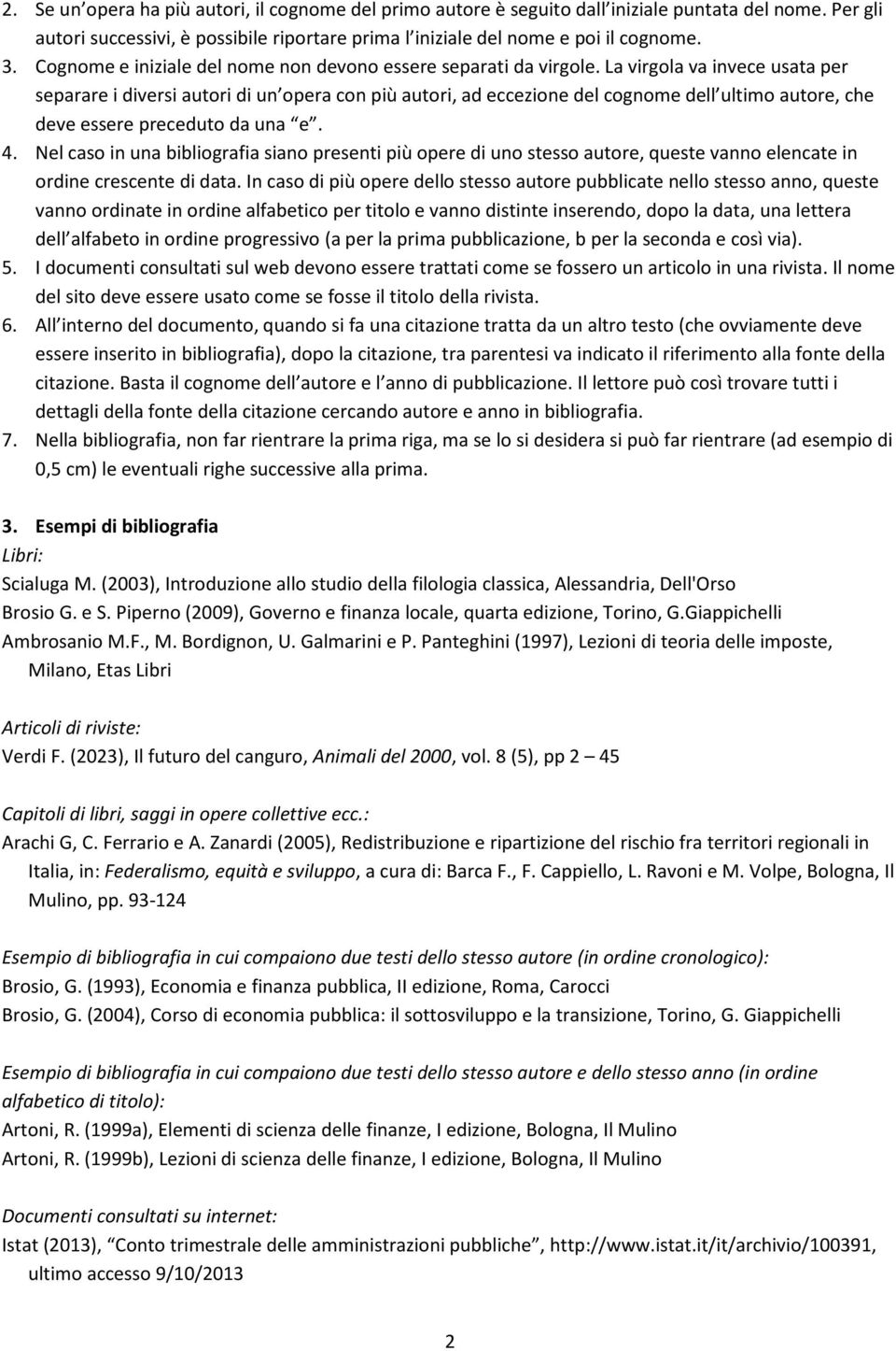 La virgola va invece usata per separare i diversi autori di un opera con più autori, ad eccezione del cognome dell ultimo autore, che deve essere preceduto da una e. 4.