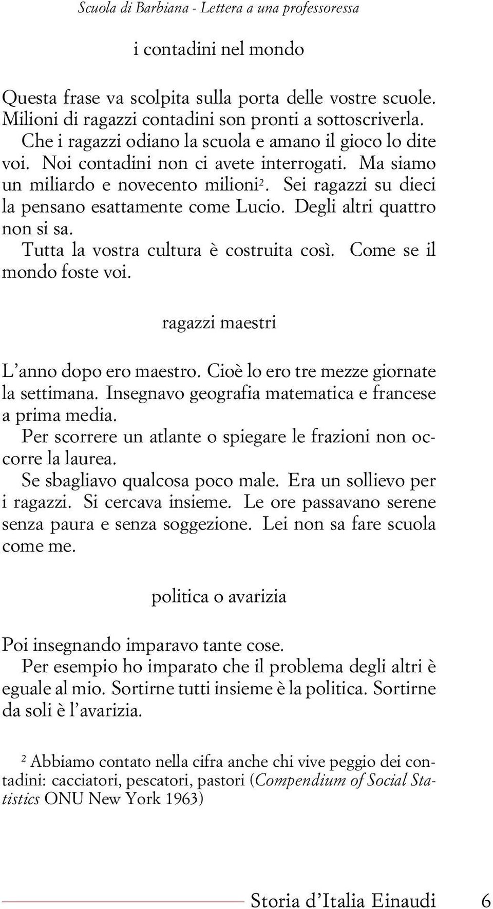 Tutta la vostra cultura è costruita così. Come se il mondo foste voi. ragazzi maestri L anno dopo ero maestro. Cioè lo ero tre mezze giornate la settimana.