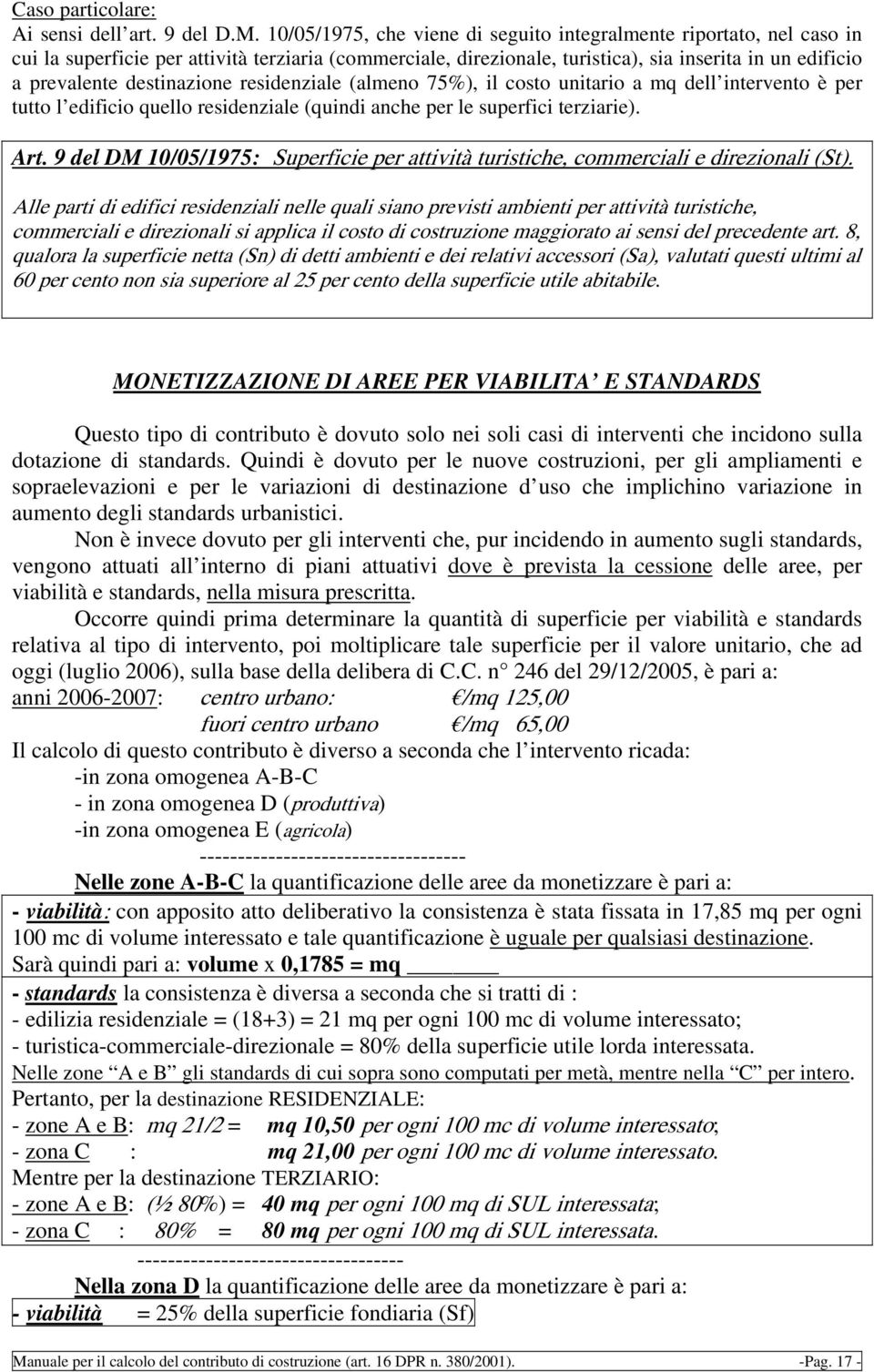 destinazione residenziale (almeno 75%), il costo unitario a mq dell intervento è per tutto l edificio quello residenziale (quindi anche per le superfici terziarie). Art.