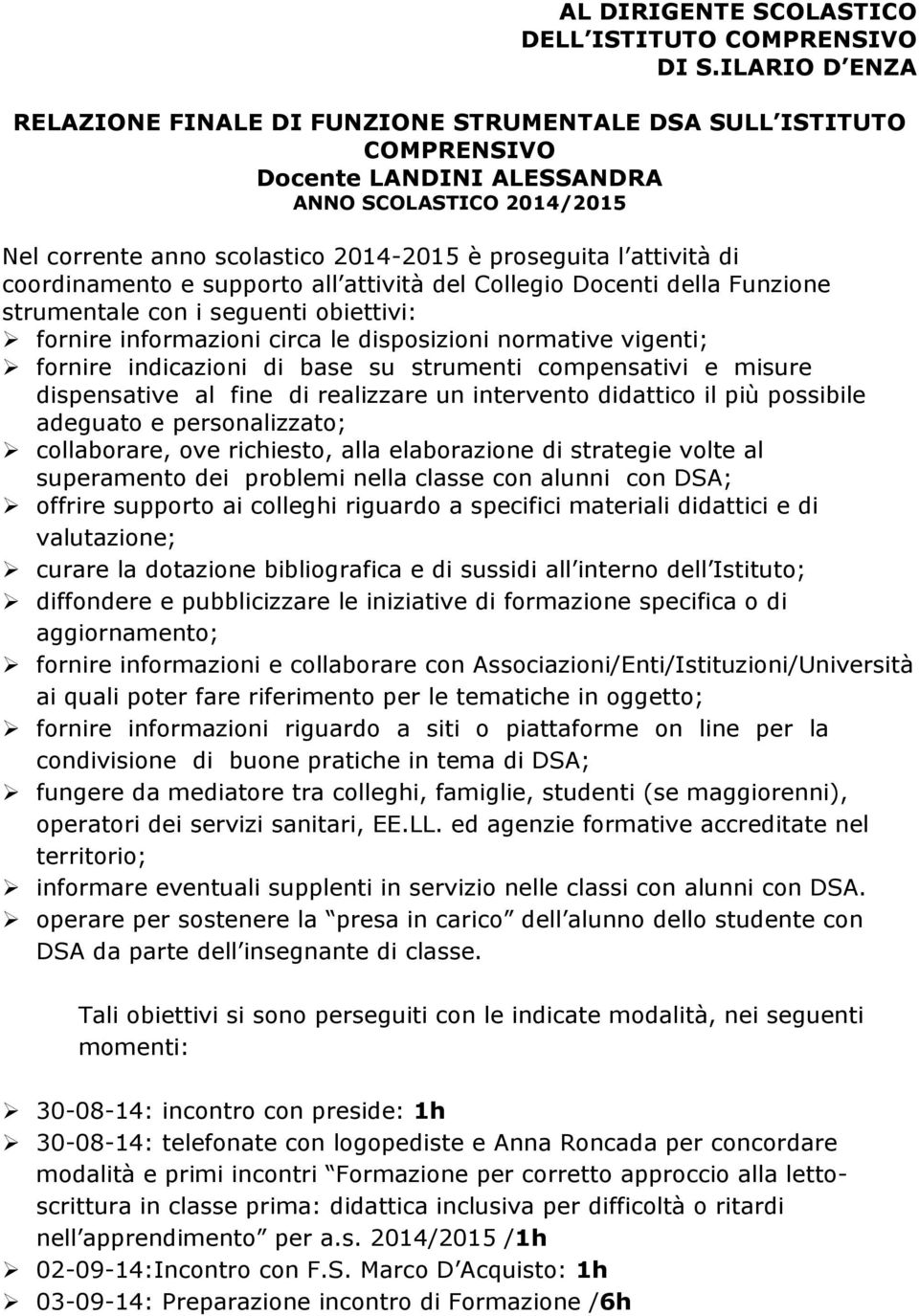 attività di coordinamento e supporto all attività del Collegio Docenti della Funzione strumentale con i seguenti obiettivi: Ø fornire informazioni circa le disposizioni normative vigenti; Ø fornire