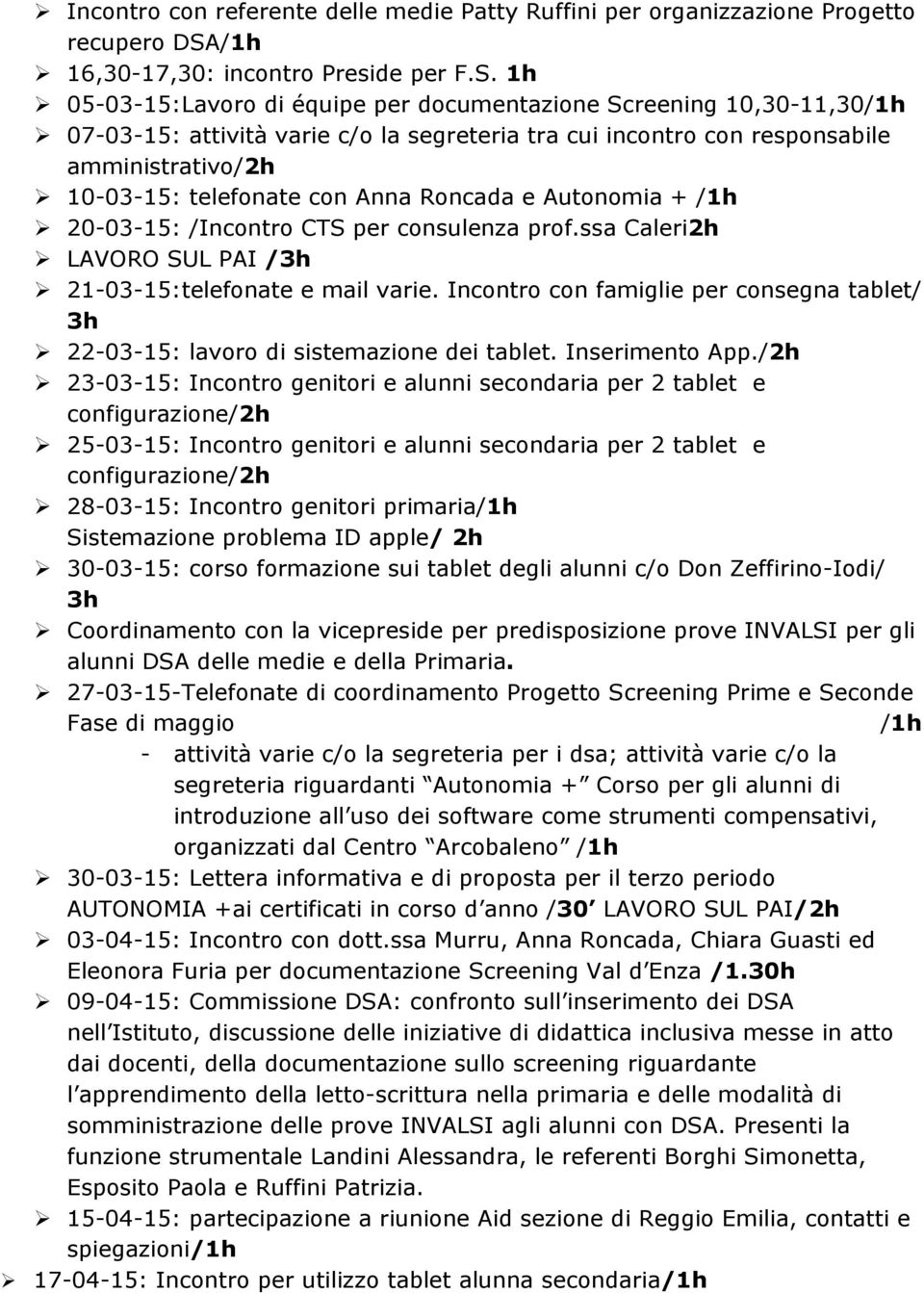 1h Ø 05-03-15:Lavoro di équipe per documentazione Screening 10,30-11,30/1h Ø 07-03-15: attività varie c/o la segreteria tra cui incontro con responsabile amministrativo/2h Ø 10-03-15: telefonate con