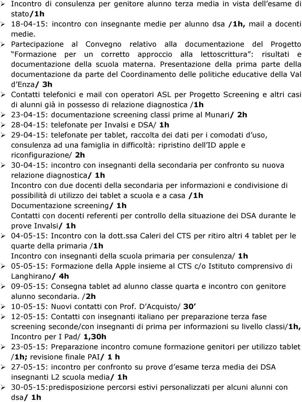 Presentazione della prima parte della documentazione da parte del Coordinamento delle politiche educative della Val d Enza/ 3h Ø Contatti telefonici e mail con operatori ASL per Progetto Screening e