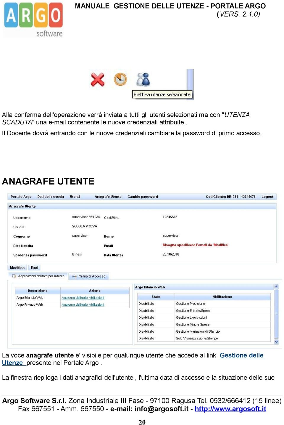 ANAGRAFE UTENTE La voce anagrafe utente e' visibile per qualunque utente che accede al link Gestione delle Utenze presente