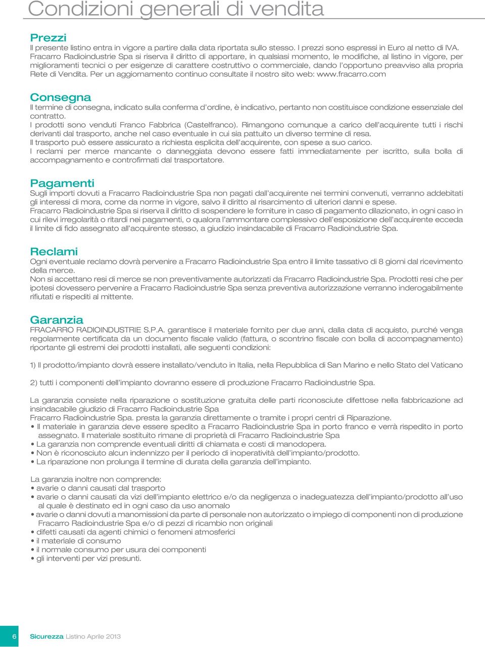 commerciale, dando l opportuno preavviso alla propria Rete di Vendita. Per un aggiornamento continuo consultate il nostro sito web: www.fracarro.