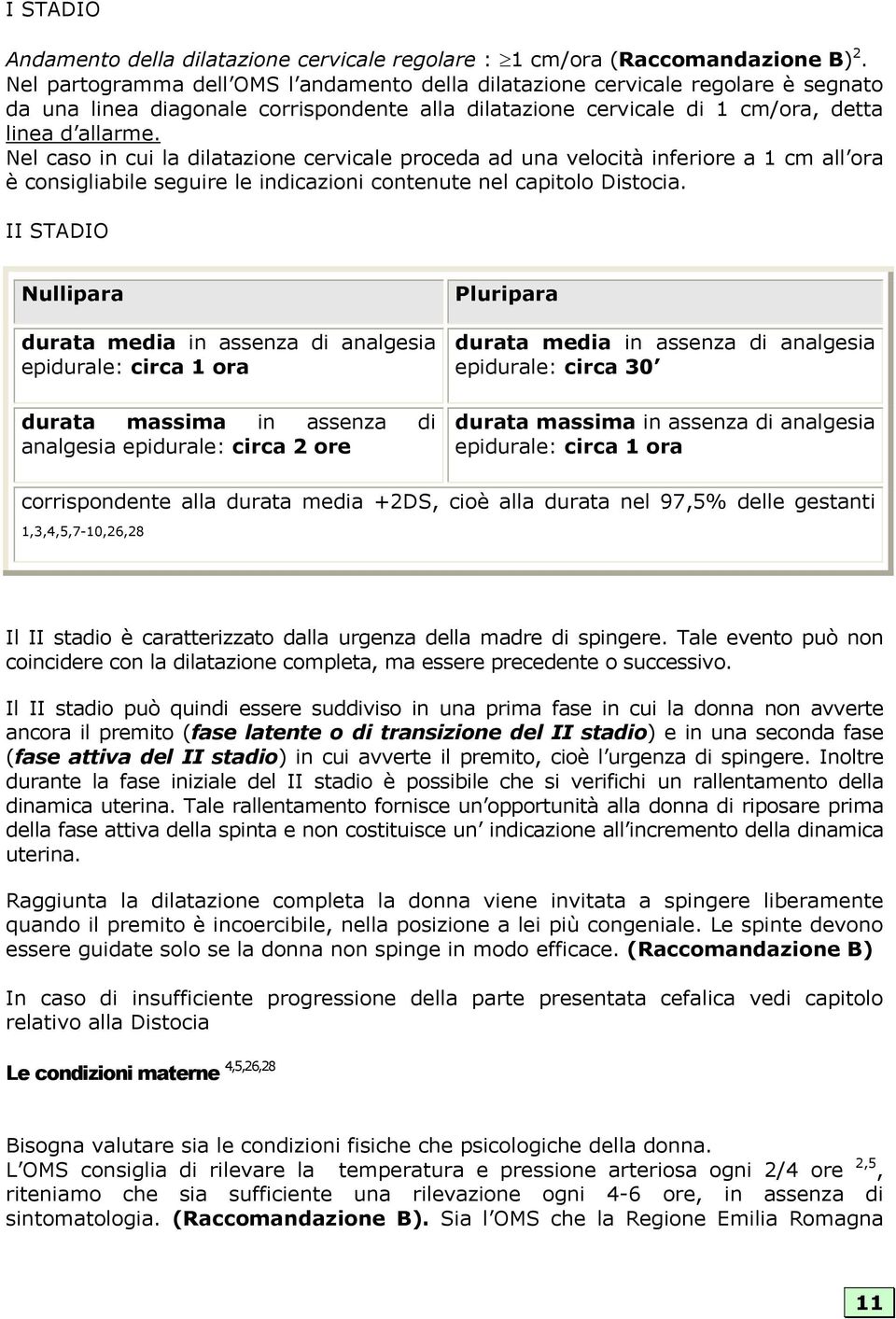 Nel caso in cui la dilatazione cervicale proceda ad una velocità inferiore a 1 cm all ora è consigliabile seguire le indicazioni contenute nel capitolo Distocia.