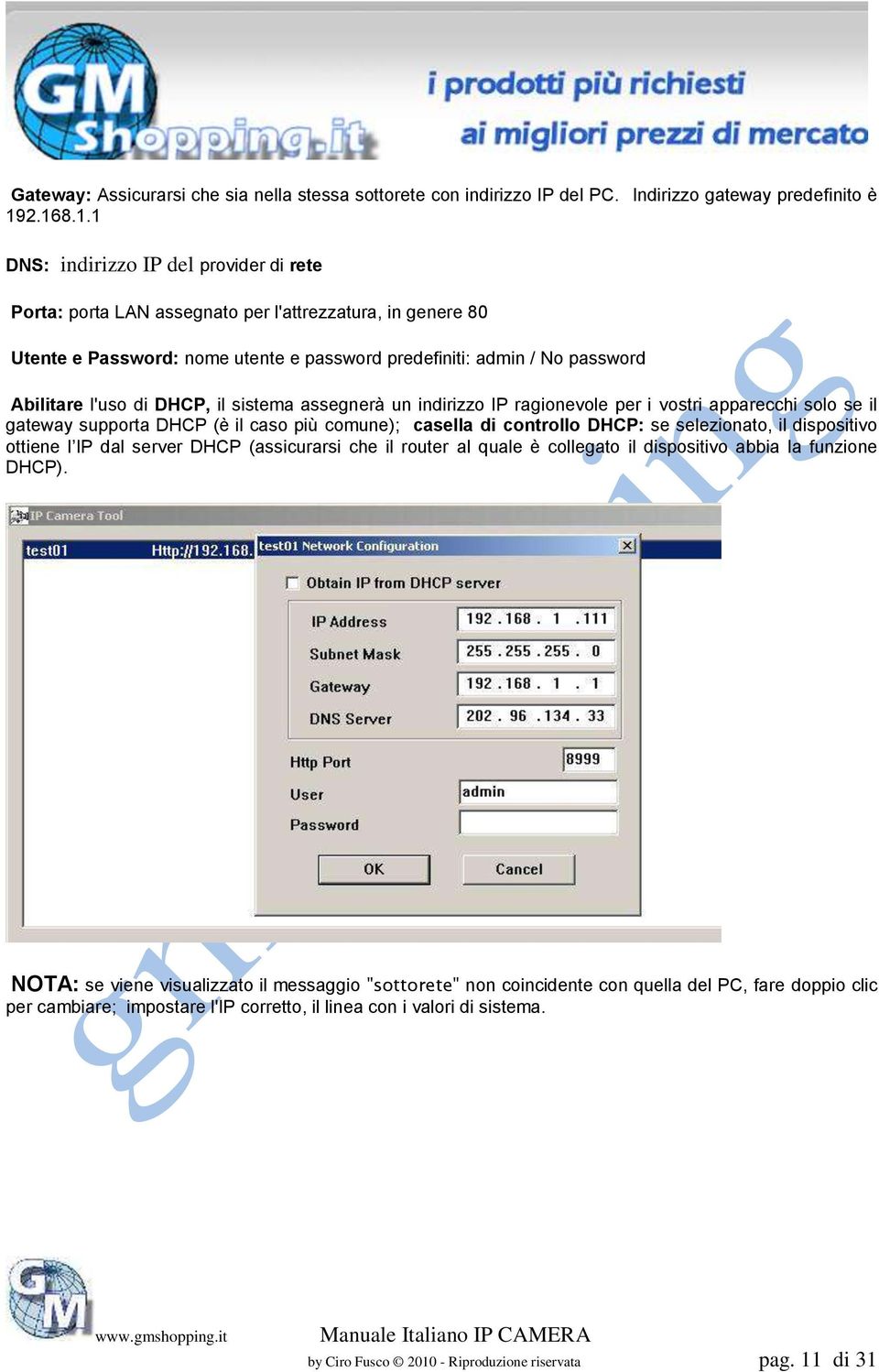 di DHCP, il sistema assegnerà un indirizzo IP ragionevole per i vostri apparecchi solo se il gateway supporta DHCP (è il caso più comune); casella di controllo DHCP: se selezionato, il dispositivo