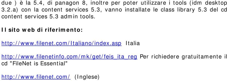 3 admin tools. Il sito web di riferimento: http://www.filenet.com/italiano/index.asp Italia http://www.