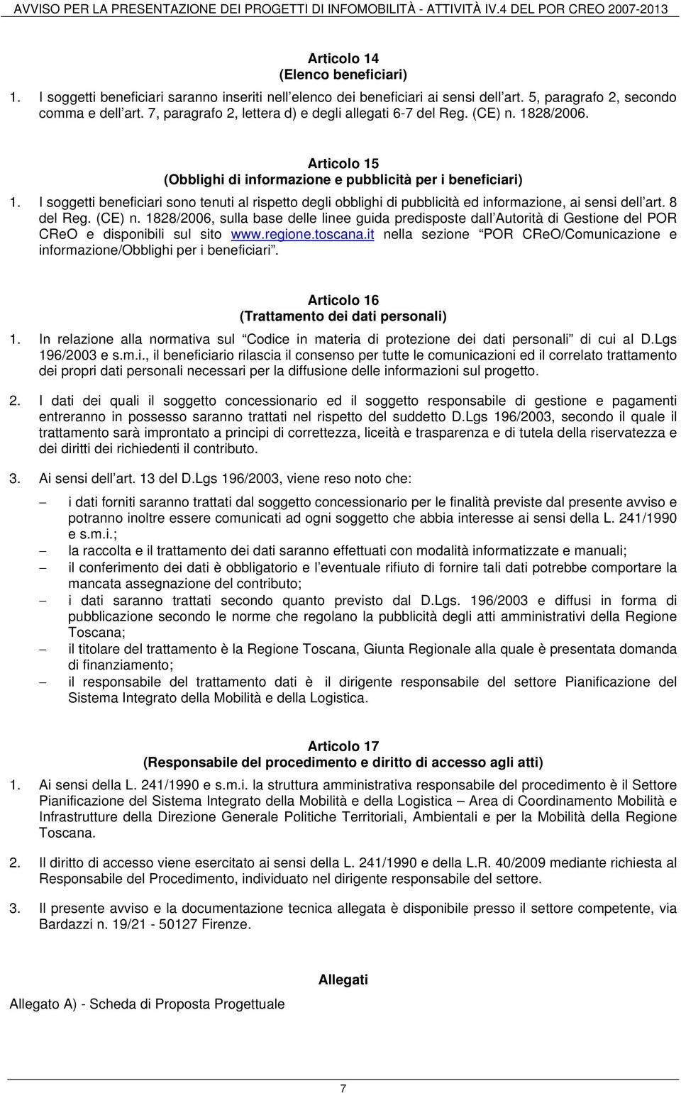 I soggetti beneficiari sono tenuti al rispetto degli obblighi di pubblicità ed informazione, ai sensi dell art. 8 del Reg. (CE) n.