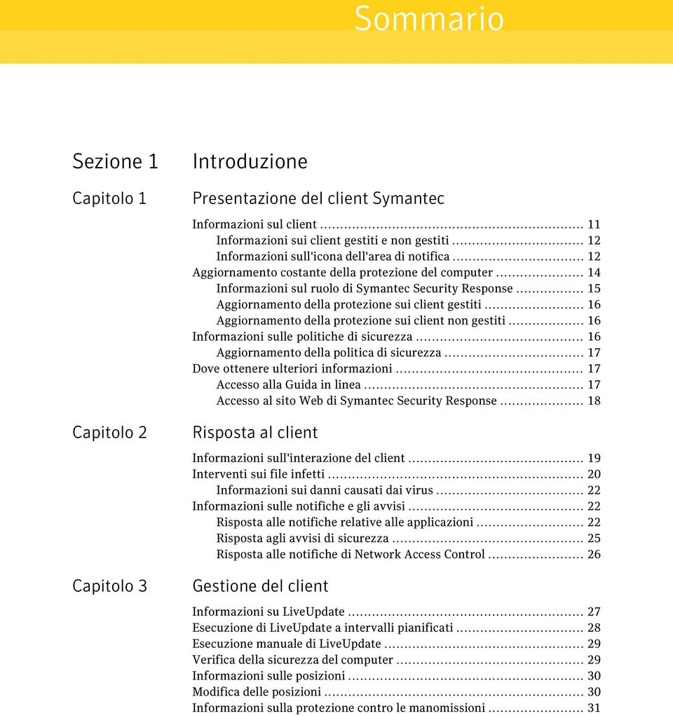 .. 15 Aggiornamento della protezione sui client gestiti... 16 Aggiornamento della protezione sui client non gestiti... 16 Informazioni sulle politiche di sicurezza.