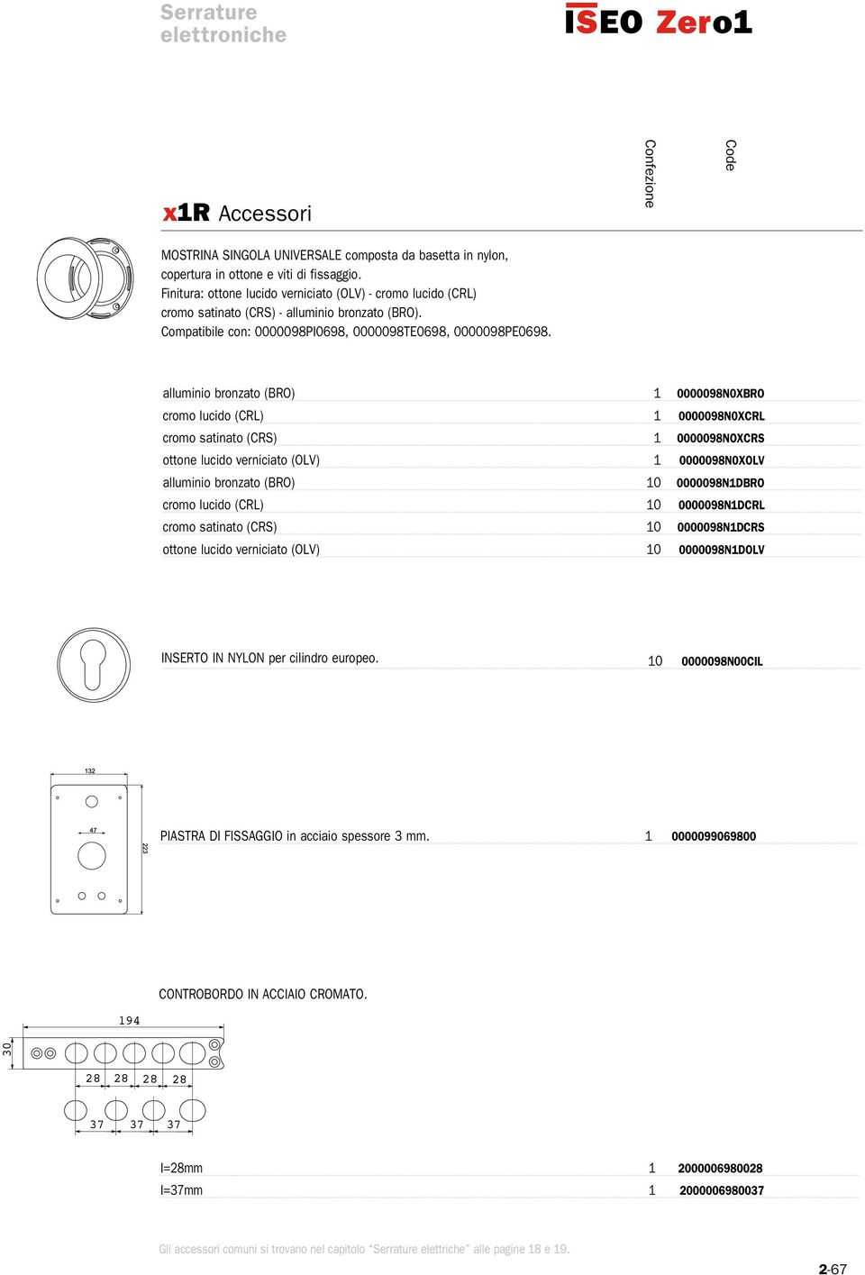 alluminio bronzato (BRO) 1 0000098N0XBRO cromo lucido (CRL) 1 0000098N0XCRL cromo satinato (CRS) 1 0000098NOXCRS ottone lucido verniciato (OLV) 1 0000098N0XOLV alluminio bronzato (BRO) 10