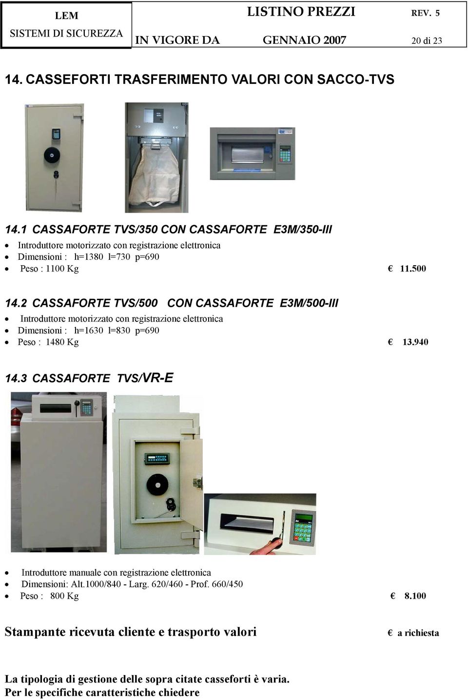 2 CASSAFORTE TVS/500 CON CASSAFORTE E3M/500-III Introduttore motorizzato con registrazione elettronica Dimensioni : h=1630 l=830 p=690 Peso : 1480 Kg 13.940 14.