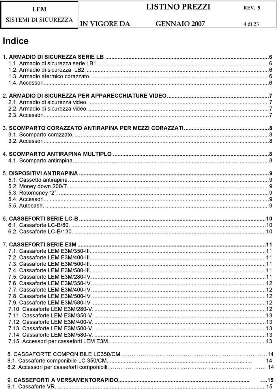 SCOMPARTO CORAZZATO ANTIRAPINA PER MEZZI CORAZZATI...8 3.1. Scomparto corazzato...8 3.2. Accessori...8 4. SCOMPARTO ANTIRAPINA MULTIPLO...8 4.1. Scomparto antirapina...8 5. DISPOSITIVI ANTIRAPINA...9 5.