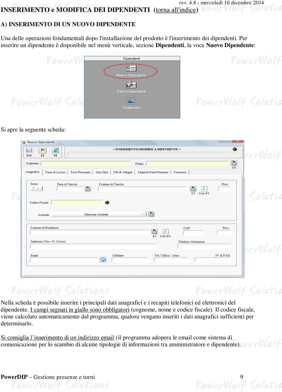 Per inserire un dipendente è disponibile nel menù verticale, sezione Dipendenti, la voce Nuovo Dipendente: Si apre la seguente scheda: Nella scheda è possibile inserire i principali dati anagrafici e