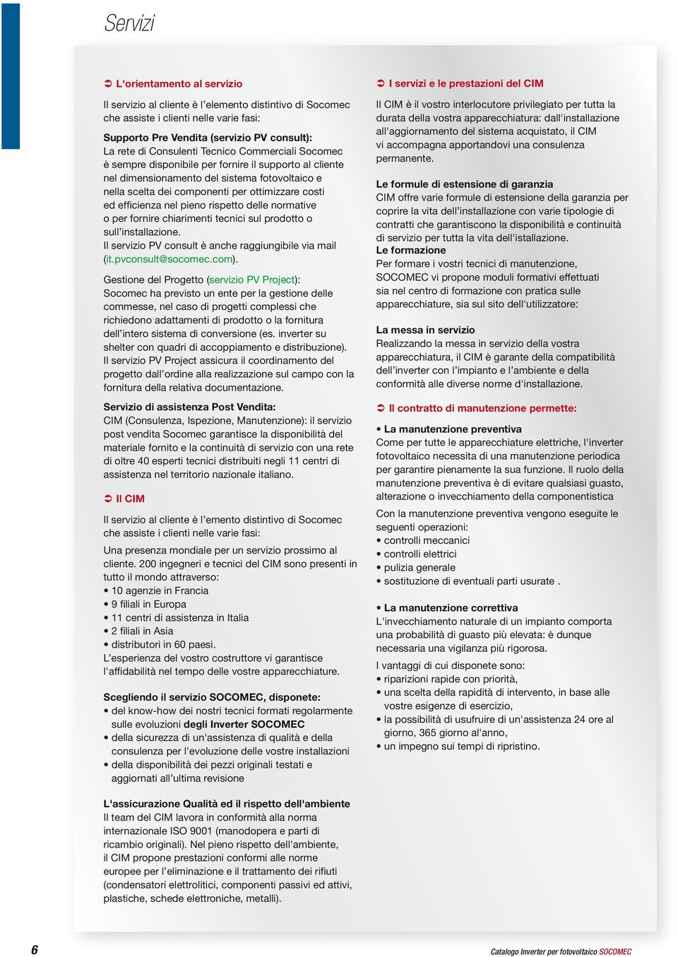 pieno rispetto delle normative o per fornire chiarimenti tecnici sul prodotto o sull installazione. Il servizio PV consult è anche raggiungibile via mail (it.pvconsult@socomec.com).