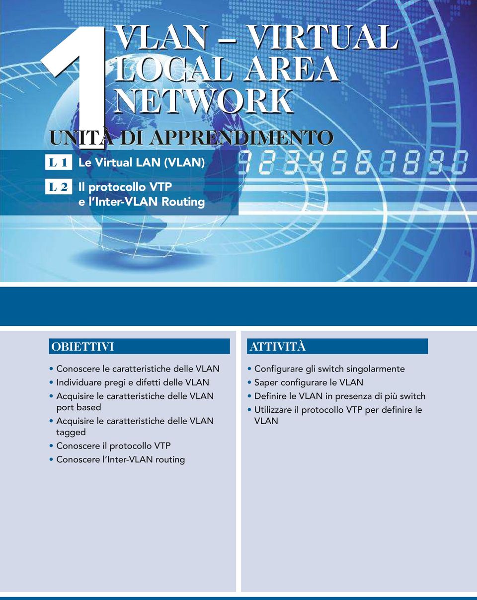 UÊAcquisire le caratteristiche delle VLAN tagged UÊConoscere il protocollo VTP UÊConoscere l Inter-VLAN routing ATTIVITÀ UÊConfigurare gli