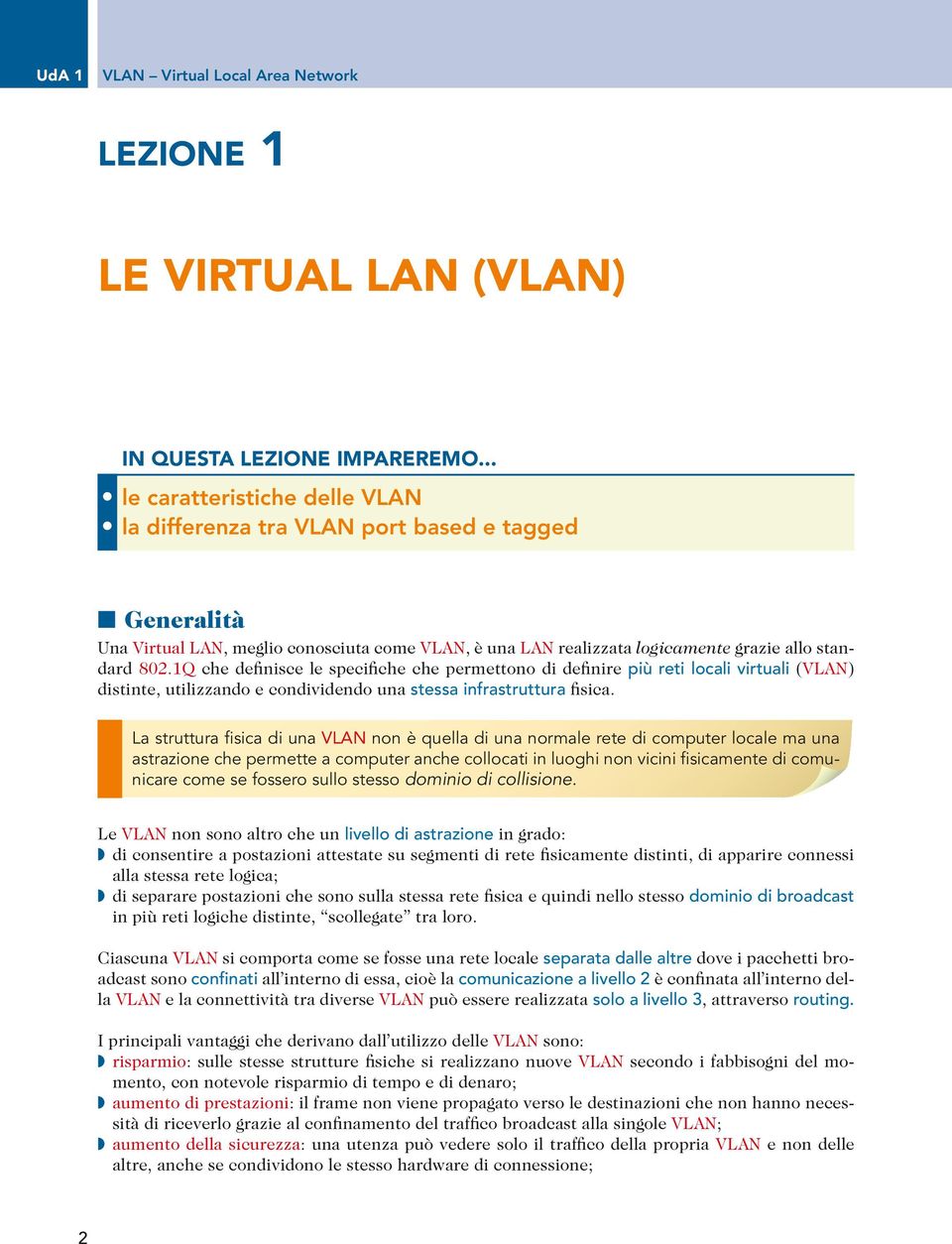 1Q che definisce le specifiche che permettono di definire più reti locali virtuali (VLAN) distinte, utilizzando e condividendo una stessa infrastruttura fisica.