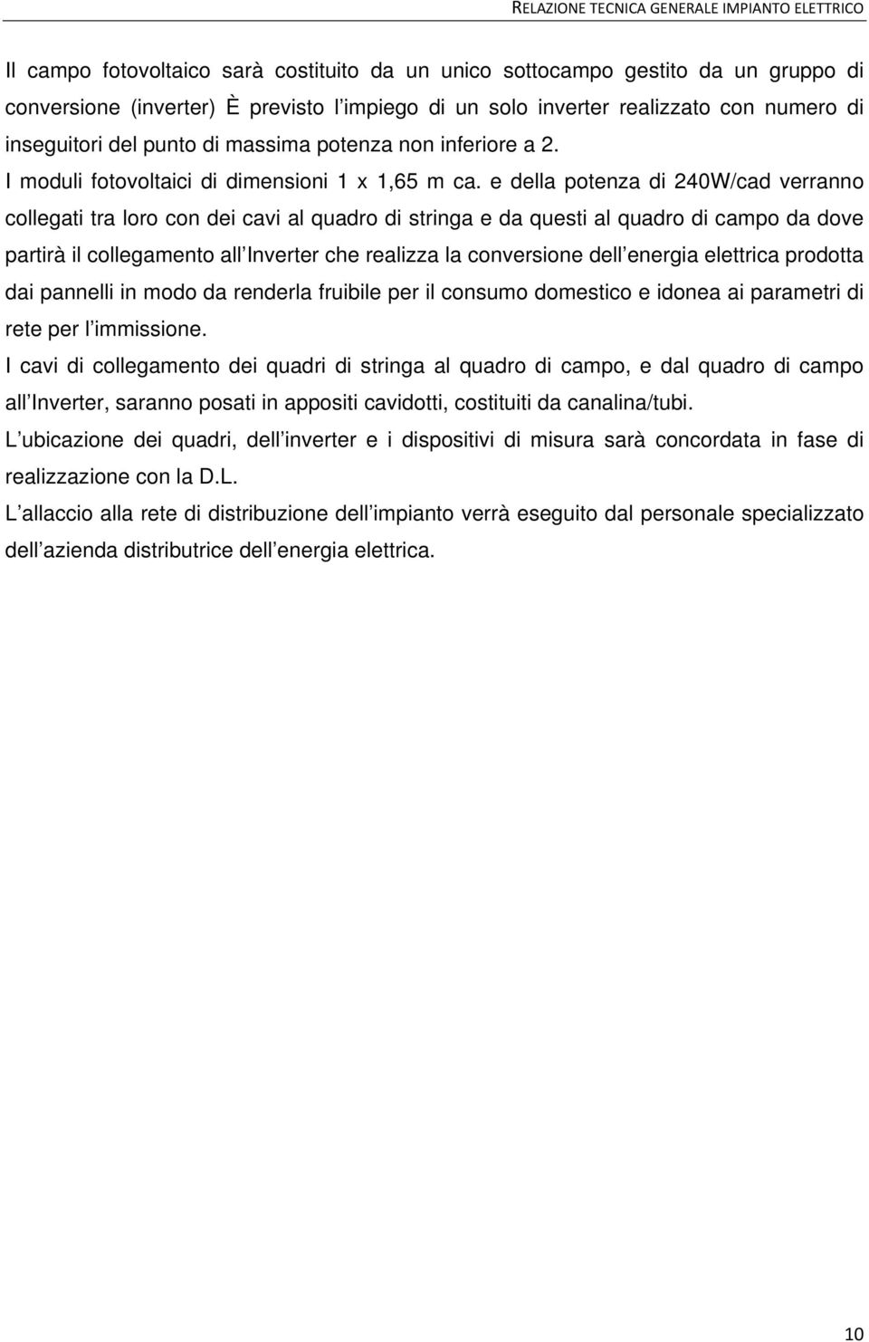 e della potenza di 240W/cad verranno collegati tra loro con dei cavi al quadro di stringa e da questi al quadro di campo da dove partirà il collegamento all Inverter che realizza la conversione dell