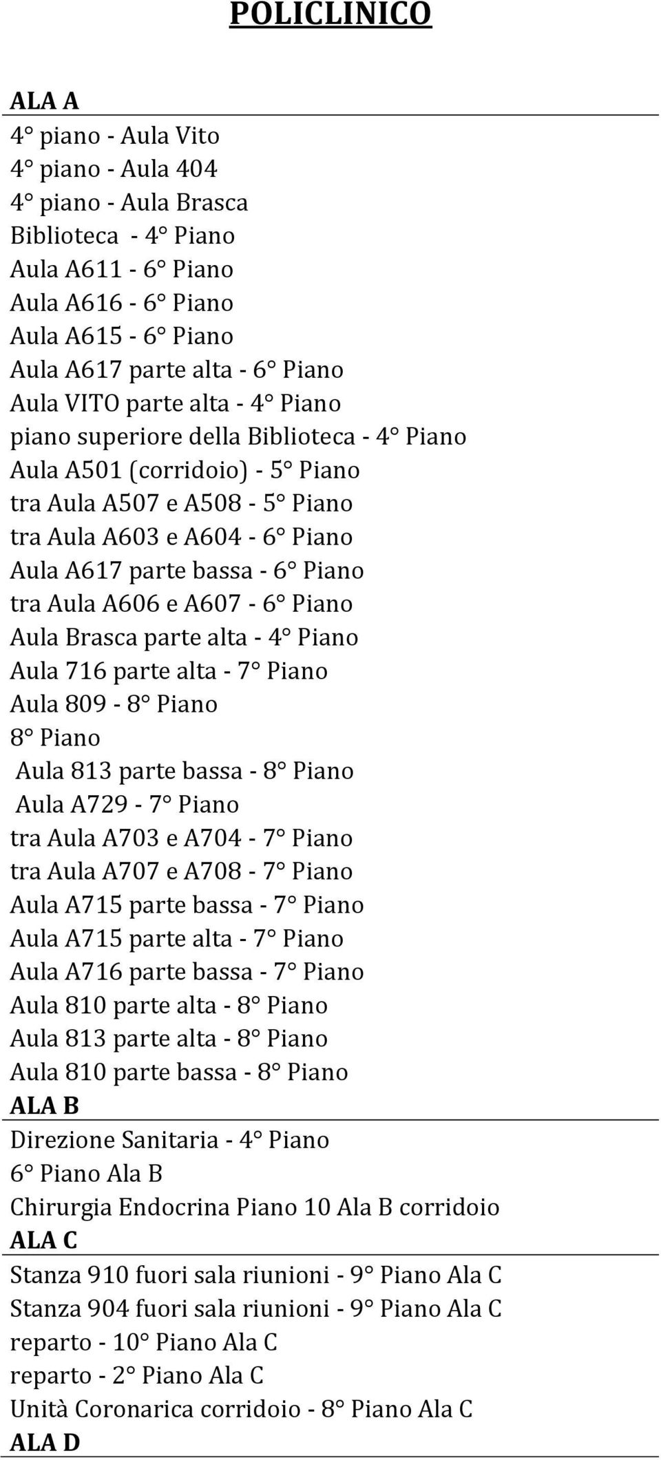 e A607-6 Piano Aula Brasca parte alta - 4 Piano Aula 716 parte alta - 7 Piano Aula 809-8 Piano 8 Piano Aula 813 parte bassa - 8 Piano Aula A729-7 Piano tra Aula A703 e A704-7 Piano tra Aula A707 e