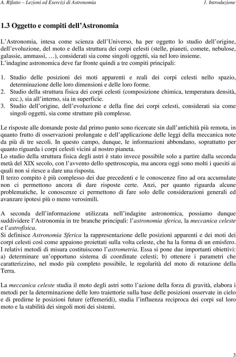 pianeti, comete, nebulose, galassie, ammassi, ), considerati sia come singoli oggetti, sia nel loro insieme. L indagine astronomica deve far fronte quindi a tre compiti principali: 1.