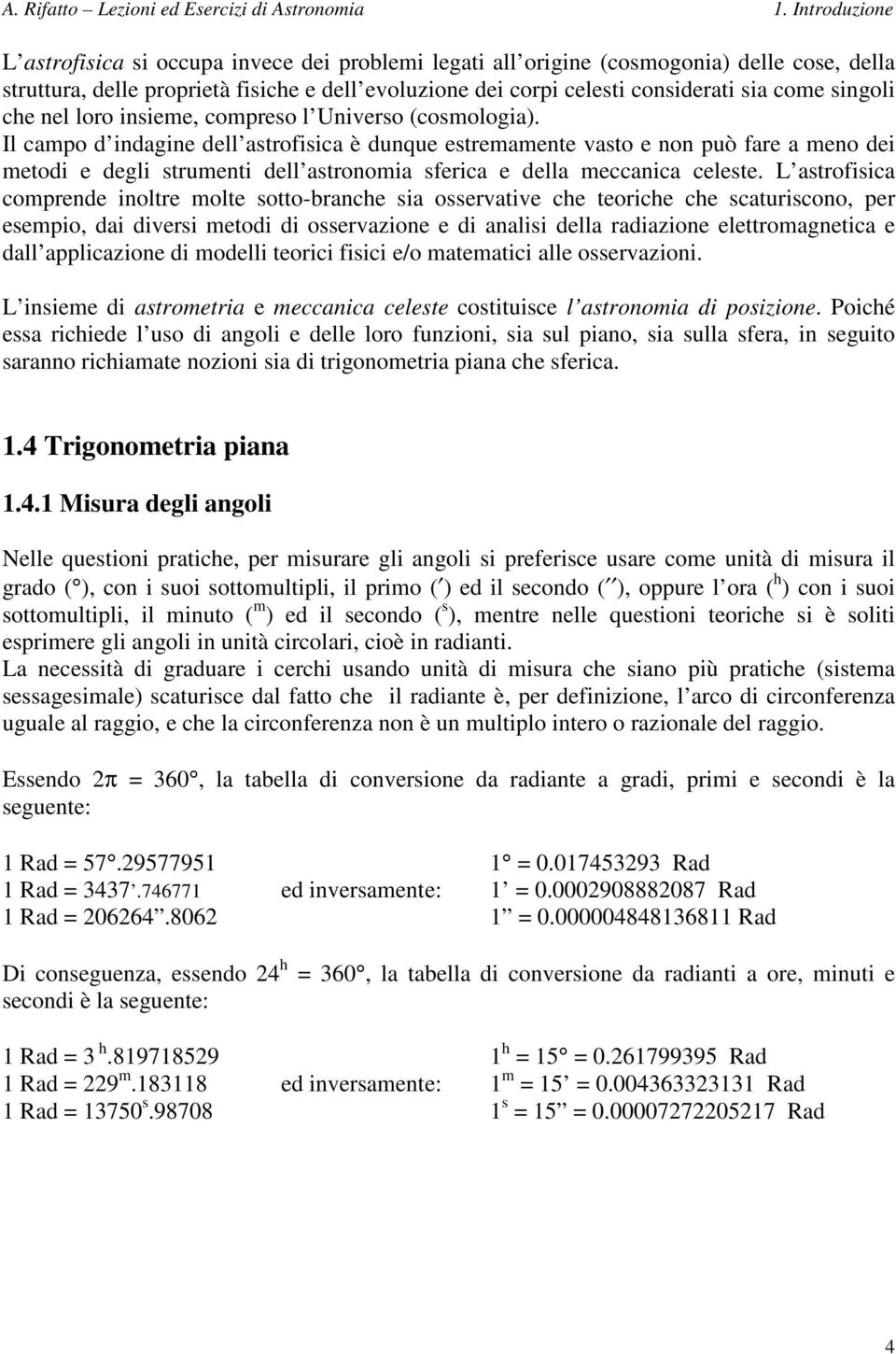 singoli che nel loro insieme, compreso l Universo (cosmologia).