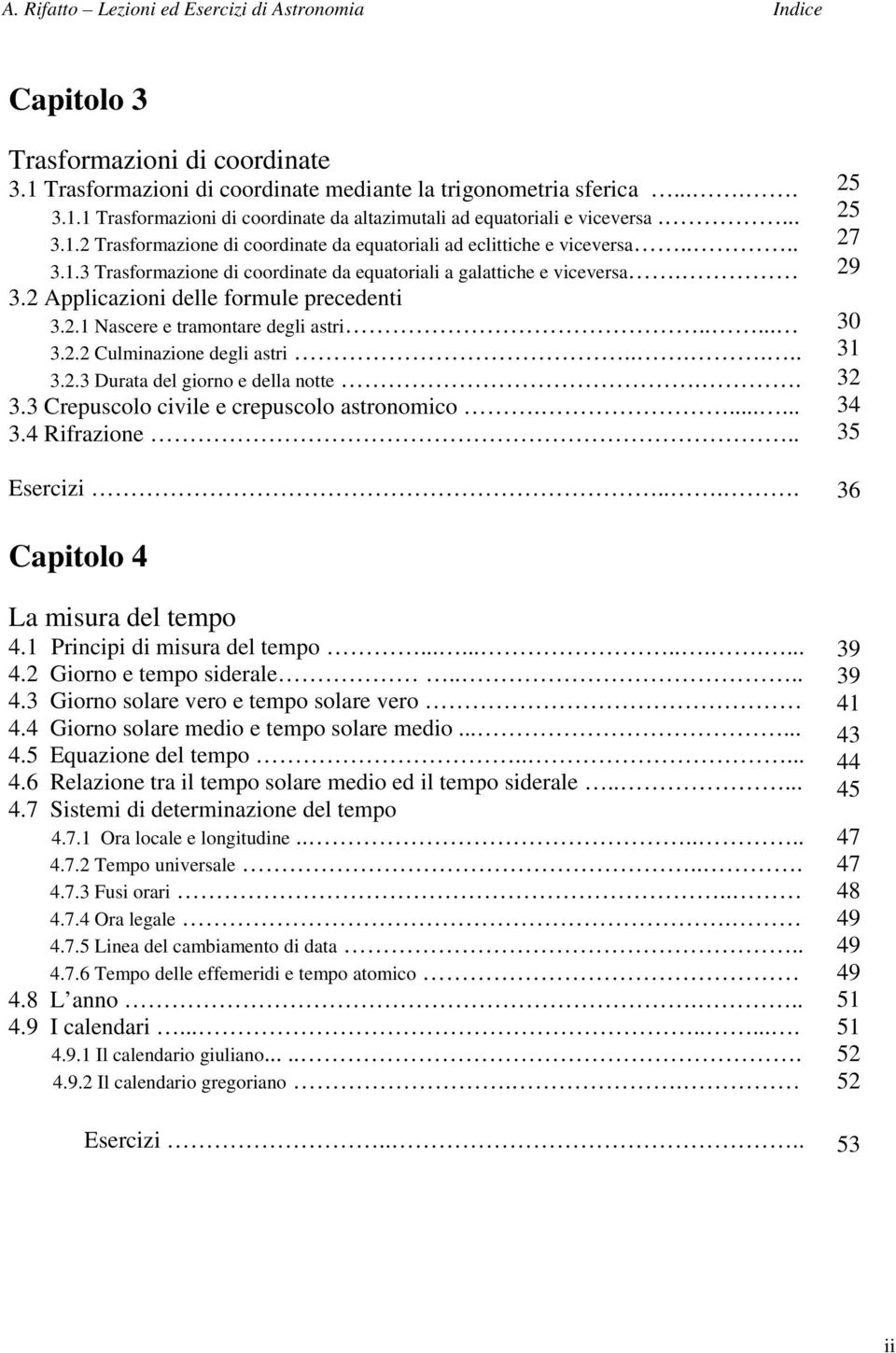 2.1 Nascere e tramontare degli astri..... 3.2.2 Culminazione degli astri...... 3.2.3 Durata del giorno e della notte.. 3.3 Crepuscolo civile e crepuscolo astronomico....... 3.4 Rifrazione.. Esercizi.