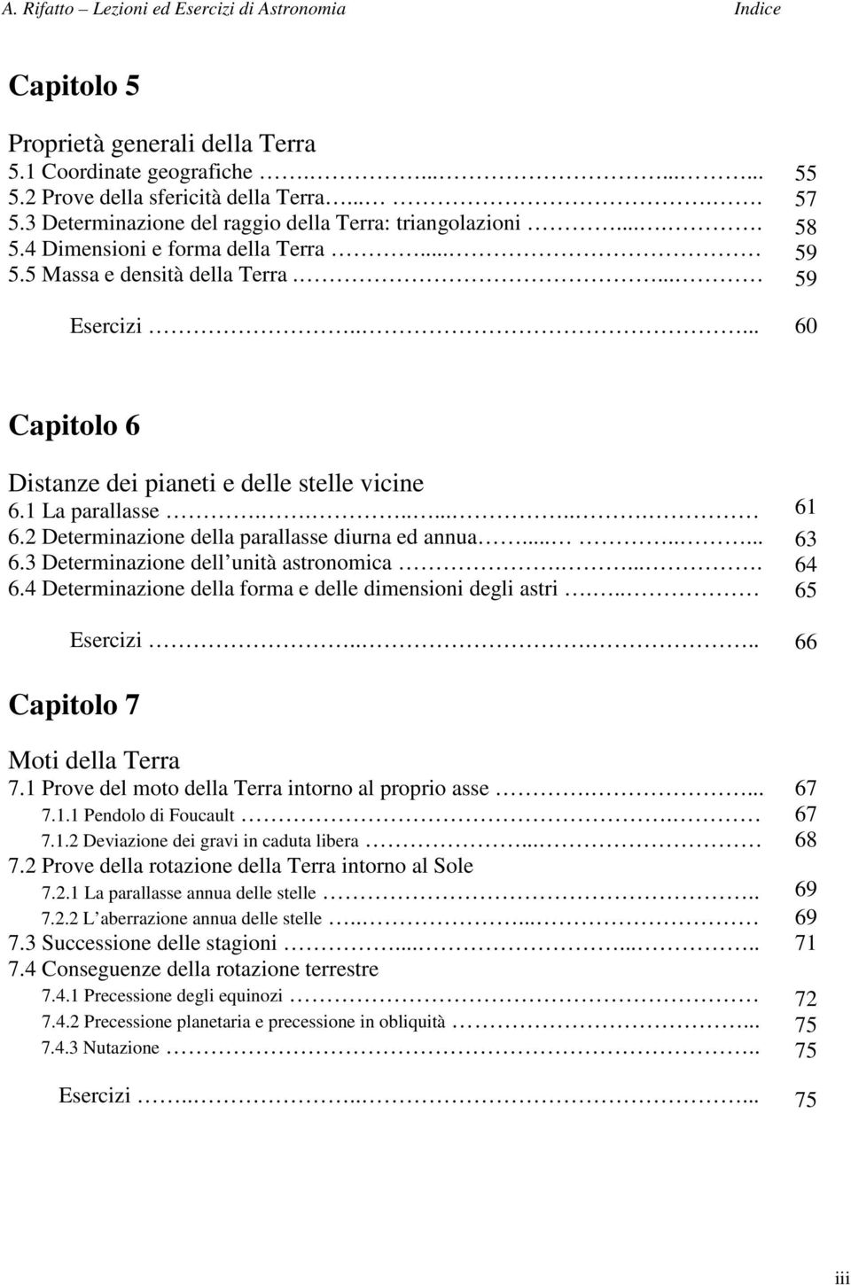 ....... 6.3 Determinazione dell unità astronomica..... 6.4 Determinazione della forma e delle dimensioni degli astri... Esercizi..... 61 63 64 65 66 Capitolo 7 Moti della Terra 7.