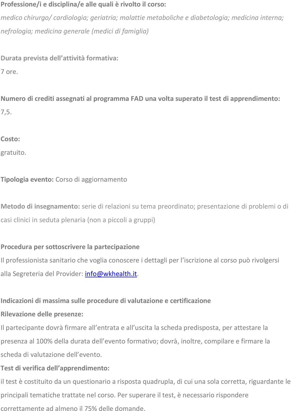 Tipologia evento: Corso di aggiornamento Metodo di insegnamento: serie di relazioni su tema preordinato; presentazione di problemi o di casi clinici in seduta plenaria (non a piccoli a gruppi)