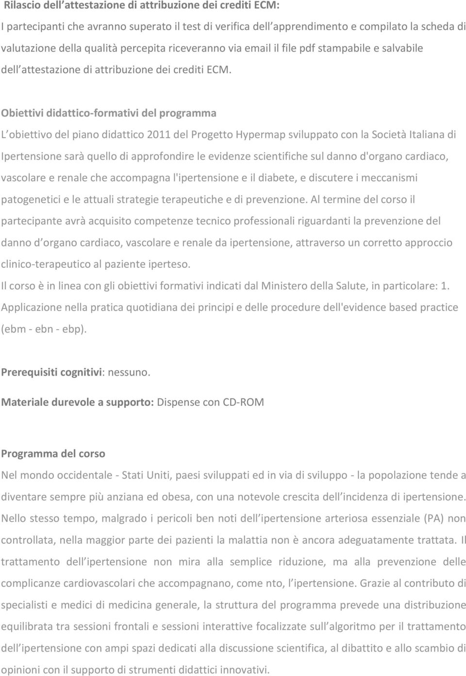 Obiettivi didattico-formativi del programma L obiettivo del piano didattico 2011 del Progetto Hypermap sviluppato con la Società Italiana di Ipertensione sarà quello di approfondire le evidenze