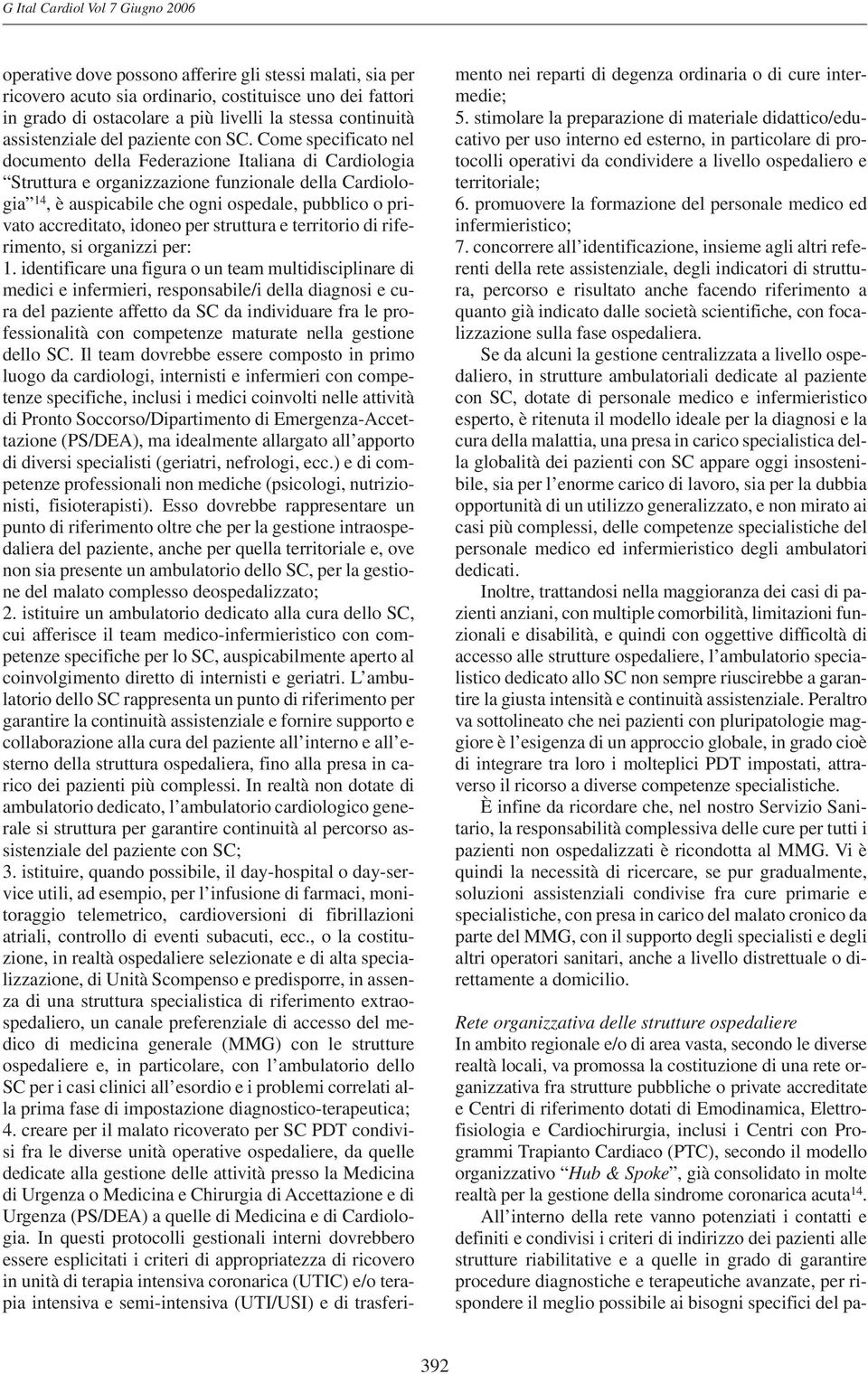Come specificato nel documento della Federazione Italiana di Cardiologia Struttura e organizzazione funzionale della Cardiologia 14, è auspicabile che ogni ospedale, pubblico o privato accreditato,