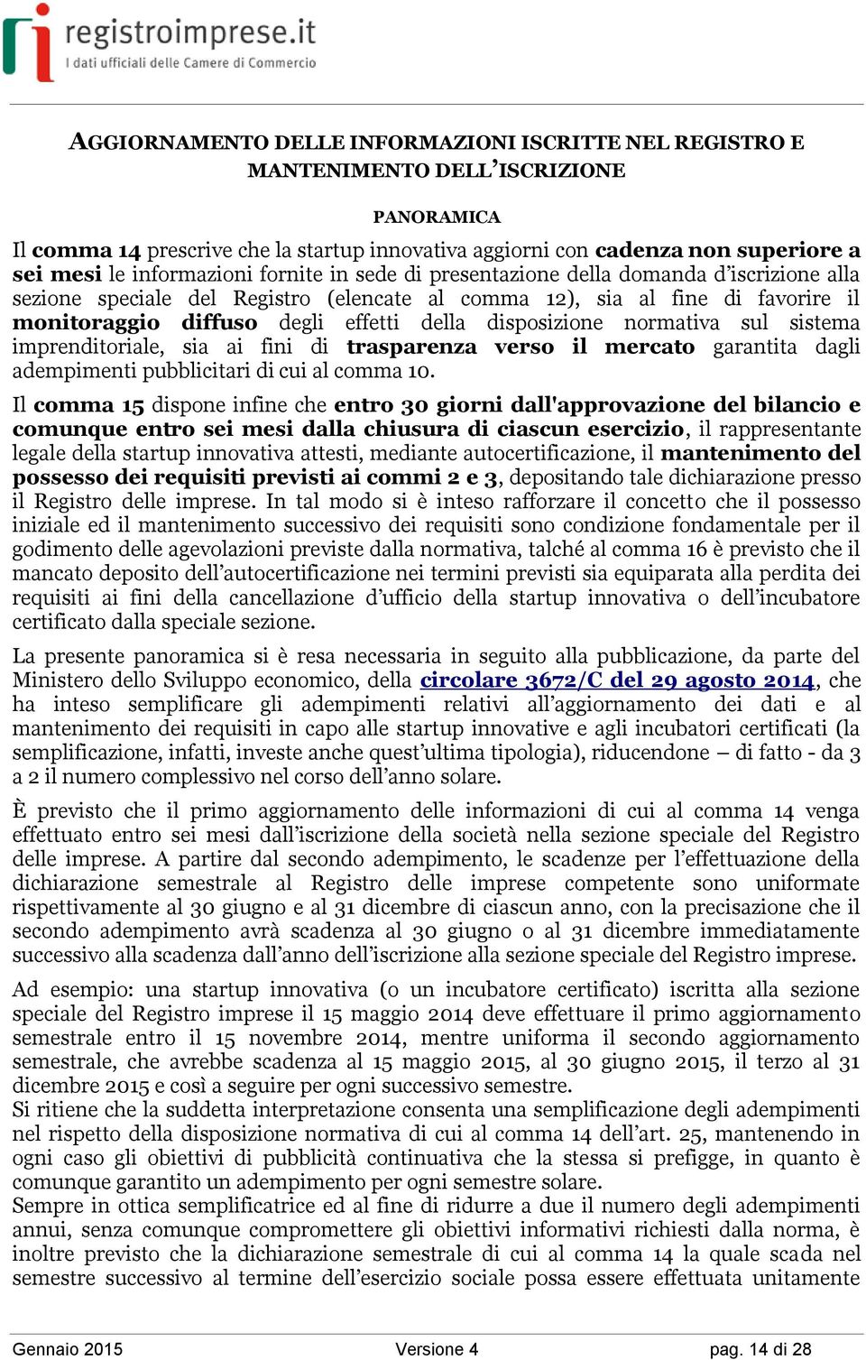 disposizione normativa sul sistema imprenditoriale, sia ai fini di trasparenza verso il mercato garantita dagli adempimenti pubblicitari di cui al comma 10.