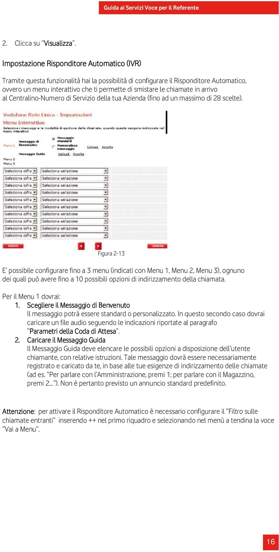 in arrivo al Centralino-Numero di Servizio della tua Azienda (fino ad un massimo di 28 scelte).