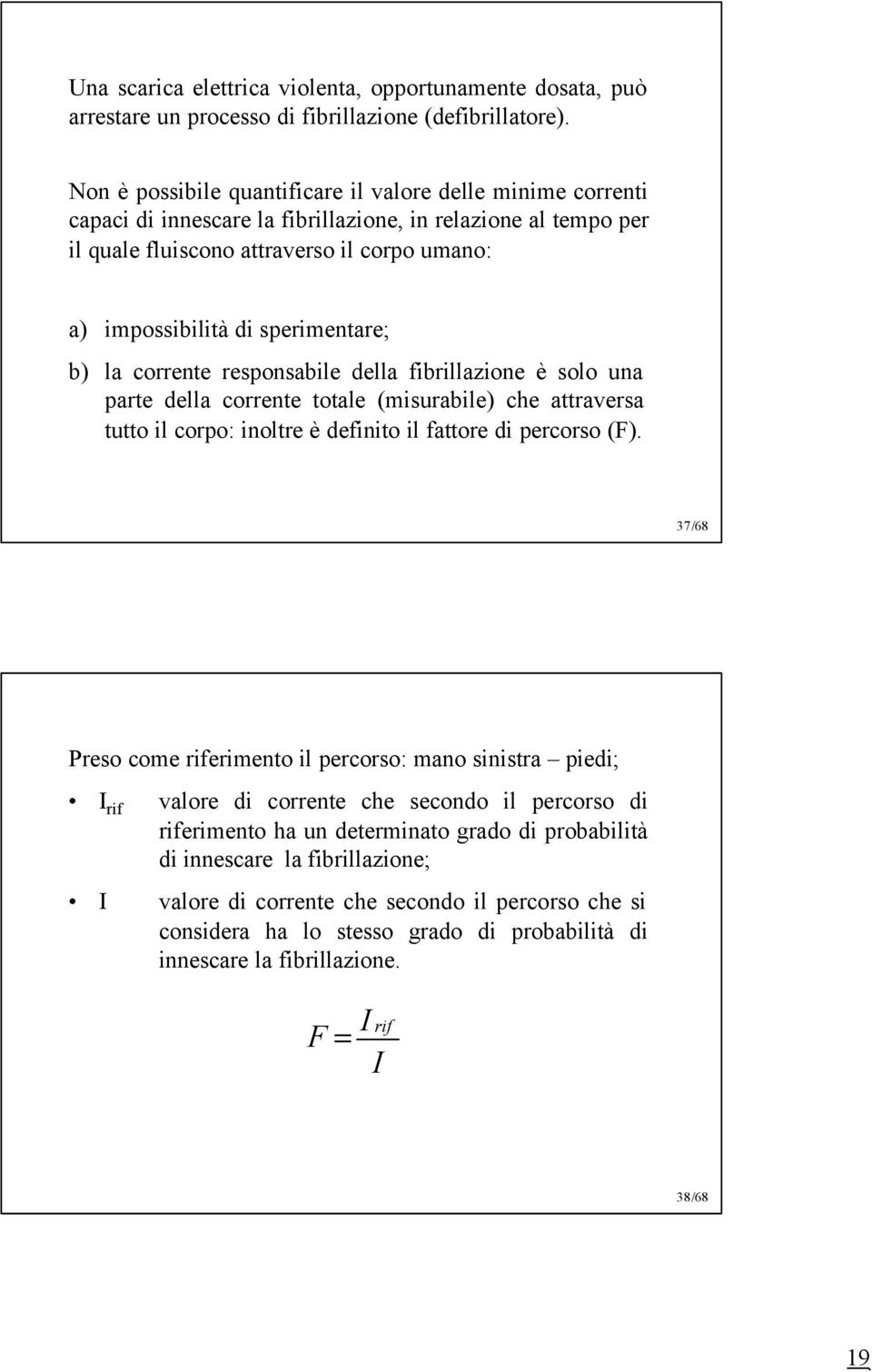 sperimentare; b) la corrente responsabile della fibrillazione è solo una parte della corrente totale (misurabile) che attraversa tutto il corpo: inoltre è definito il fattore di percorso (F).