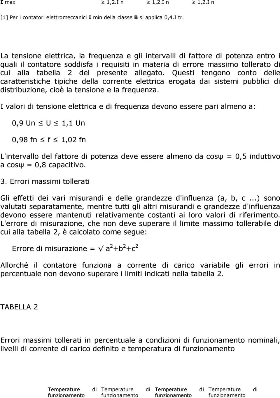 Questi tengono conto delle caratteristiche tipiche della corrente elettrica erogata dai sistemi pubblici stribuzione, cioè la tensione e la frequenza.