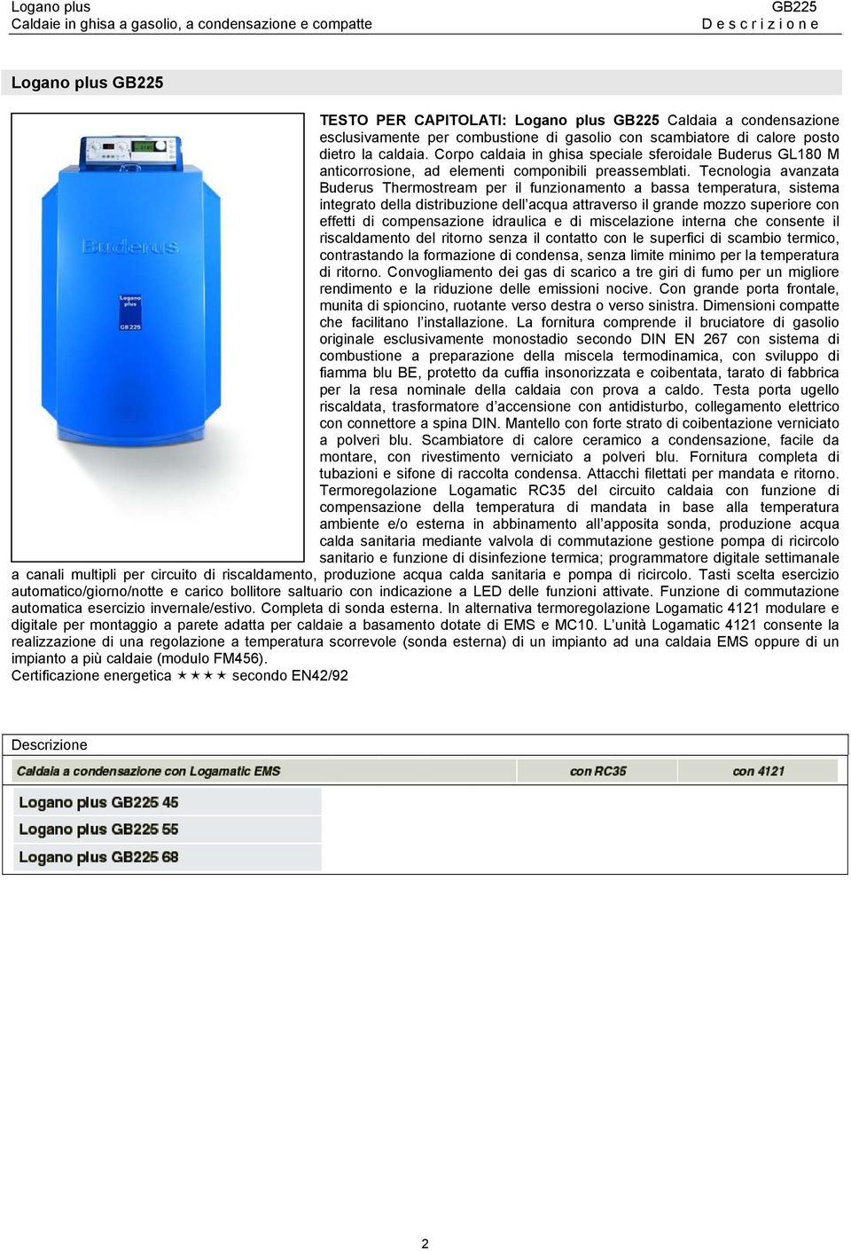 Tecnologia avanzata Buderus Thermostream per il funzionamento a bassa temperatura, sistema integrato della distribuzione dell acqua attraverso il grande mozzo superiore con effetti di compensazione