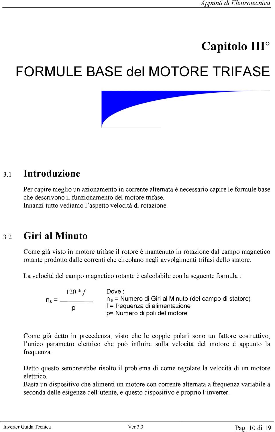 Innanzi tutto vediamo l aspetto velocità di rotazione. 3.