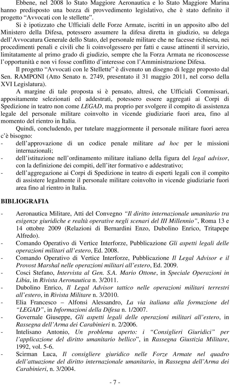 Stato, del personale militare che ne facesse richiesta, nei procedimenti penali e civili che li coinvolgessero per fatti e cause attinenti il servizio, limitatamente al primo grado di giudizio,