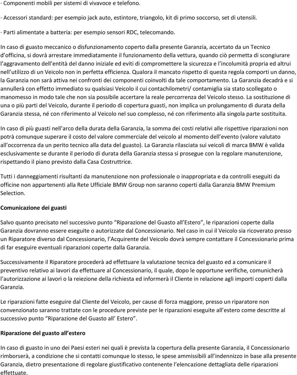 In caso di guasto meccanico o disfunzionamento coperto dalla presente Garanzia, accertato da un Tecnico d officina, si dovrà arrestare immediatamente il funzionamento della vettura, quando ciò