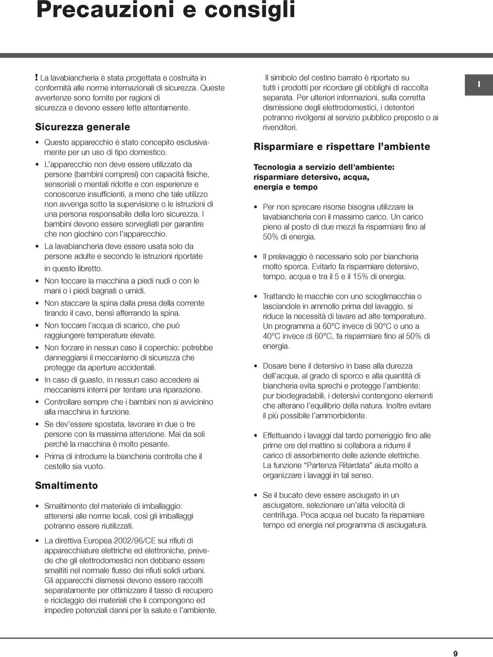 L apparecchio non deve essere utilizzato da persone (bambini compresi) con capacità fisiche, sensoriali o mentali ridotte e con esperienze e conoscenze insufficienti, a meno che tale utilizzo non